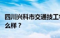 四川兴科市交通技工学校校风好不好？环境怎么样？