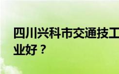 四川兴科市交通技工学校有哪些专业 哪个专业好？