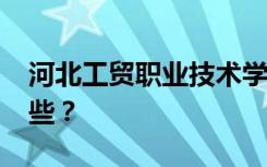 河北工贸职业技术学校2022年招生专业有哪些？