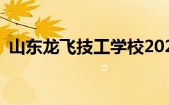 山东龙飞技工学校2022年招生专业有哪些？