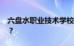 六盘水职业技术学校2022年招生专业有哪些？