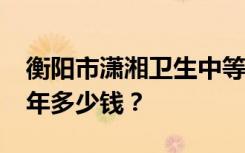 衡阳市潇湘卫生中等专业学校2022年学费一年多少钱？