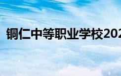 铜仁中等职业学校2022年招生专业有哪些？