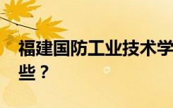 福建国防工业技术学校2022年招生专业有哪些？