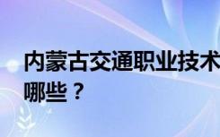 内蒙古交通职业技术学院2022年招生专业有哪些？