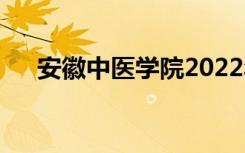 安徽中医学院2022年招生专业有哪些？