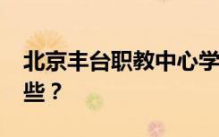 北京丰台职教中心学校2022年招生专业有哪些？