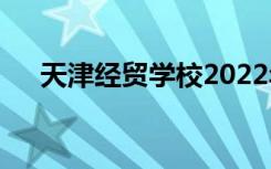 天津经贸学校2022年学费一年多少钱？