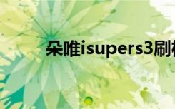 朵唯isupers3刷机（朵唯iSuper）