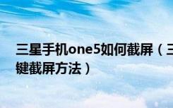 三星手机one5如何截屏（三星On5怎么截图三星On5快捷键截屏方法）