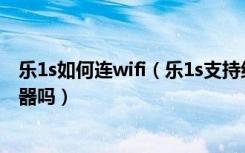 乐1s如何连wifi（乐1s支持红外遥控功能吗可以遥控家用电器吗）