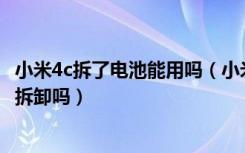 小米4c拆了电池能用吗（小米4C电池多大容量后盖和电池可拆卸吗）