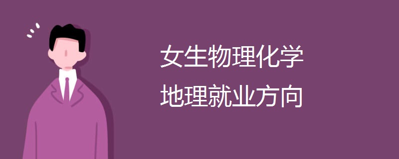 女生物理化学地理就业方向