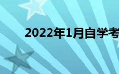 2022年1月自学考试考试时间是几号