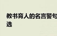 教书育人的名言警句 教书育人的名言警句精选