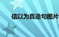 信以为真造句图片大全 信以为真造句