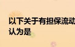 以下关于有担保流动资金贷款的说法,错被误认为是