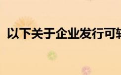 以下关于企业发行可转换债券的正确表述是