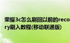 荣耀3c怎么刷回以前的recovery 华为荣耀3C第三方recovery刷入教程(移动联通版)