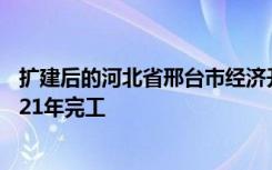 扩建后的河北省邢台市经济开发区沙河城镇中学可能要到2021年完工