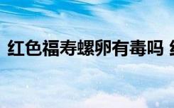 红色福寿螺卵有毒吗 红色福寿螺卵是否有毒