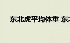 东北虎平均体重 东北虎平均体重是多少