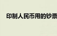 印制人民币用的钞票纸的主要原料是什么