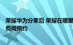 荣耀华为分家后 荣耀在哪里买 华为荣耀x1预约抢购攻略 无费用预约