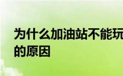 为什么加油站不能玩手机 加油站不能打电话的原因