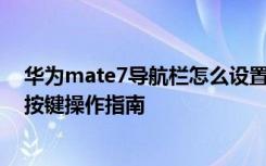 华为mate7导航栏怎么设置 华为Mate7导航栏设置及悬浮按键操作指南