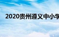 2020贵州遵义中小学开学具体是什么时候