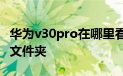 华为v30pro在哪里看型号 华为荣耀3c怎么建文件夹