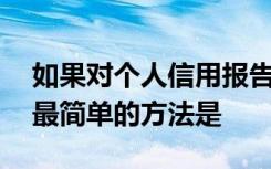 如果对个人信用报告中其他基本信息有异议,最简单的方法是