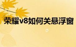 荣耀v8如何关悬浮窗 华为荣耀6悬浮窗管理