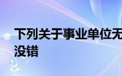 下列关于事业单位无形资产的说法中,在那里没错