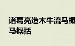 诸葛亮造木牛流马概括 关于诸葛亮造木牛流马概括