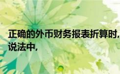 正确的外币财务报表折算时,下列关于资产负债表项目折算的说法中,