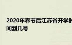 2020年春节后江苏省开学时间是什么时候 延期开学通知时间到几号