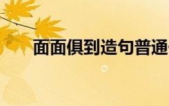 面面俱到造句普通一点 面面俱到造句