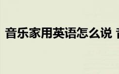 音乐家用英语怎么说 音乐家的英语简单介绍