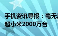 手机资讯导报：毫无悬念的秒杀华为半年销量超小米2000万台