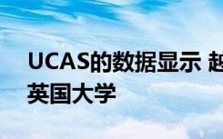 UCAS的数据显示 越来越多的国际学生进入英国大学