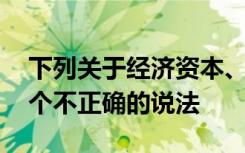 下列关于经济资本、会计资本和监管资本,有个不正确的说法