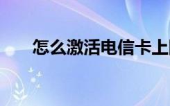 怎么激活电信卡上网 怎么激活电信卡