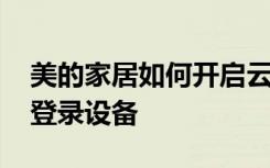 美的家居如何开启云管家 美的家居如何管理登录设备