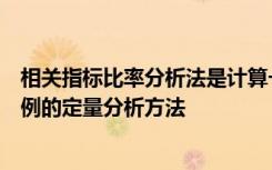 相关指标比率分析法是计算一个指标各组成部分占总量的比例的定量分析方法