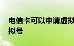 电信卡可以申请虚拟号吗 电信卡怎么申请虚拟号