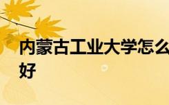 内蒙古工业大学怎么样 内蒙古工业大学好不好