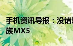 手机资讯导报：没错魅族要发布的新品就是魅族MX5