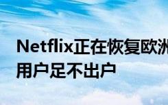 Netflix正在恢复欧洲的流媒体质量 因为限制用户足不出户